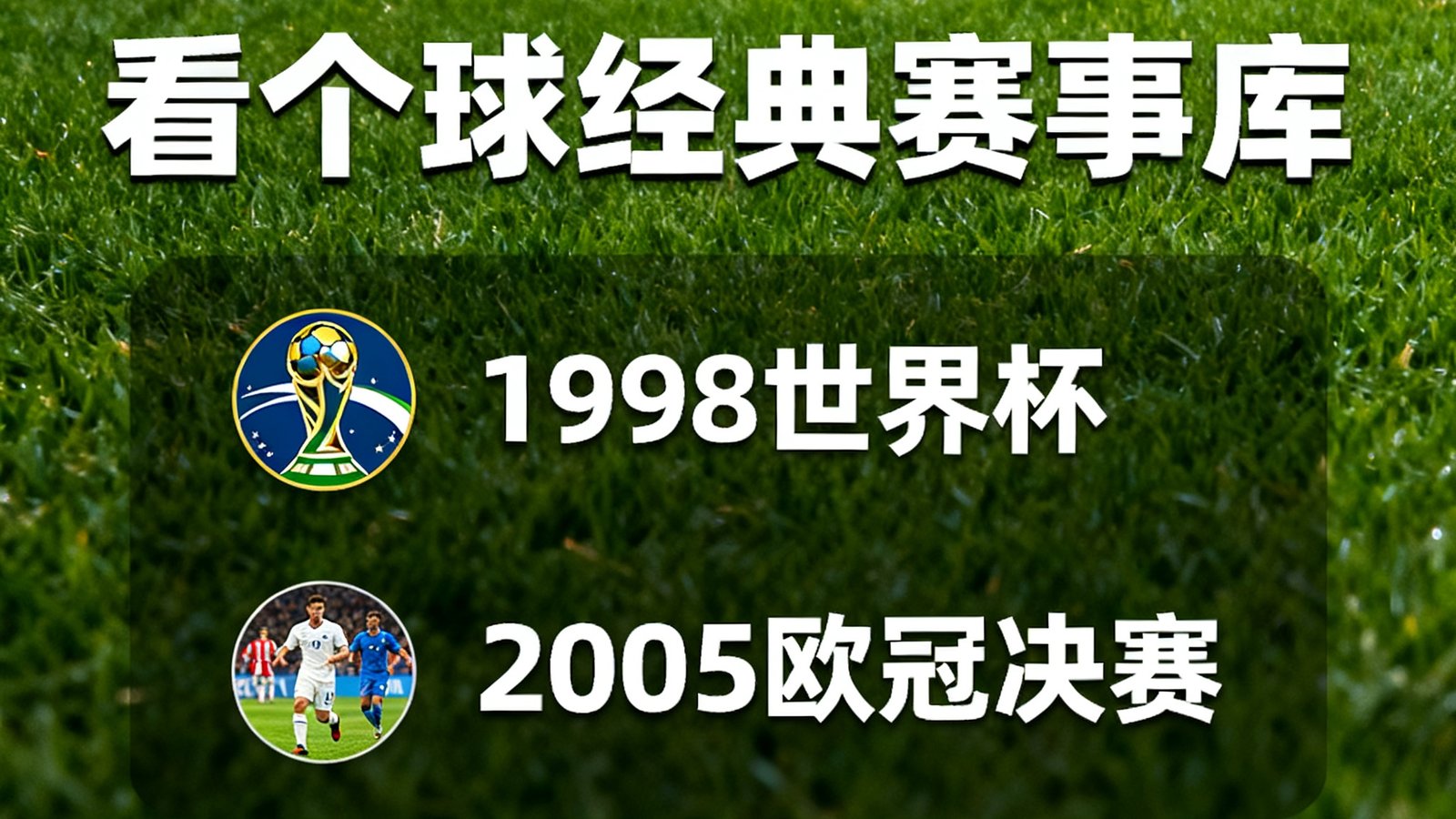 看个球经典赛事库，列举1998世界杯和2005欧冠决赛